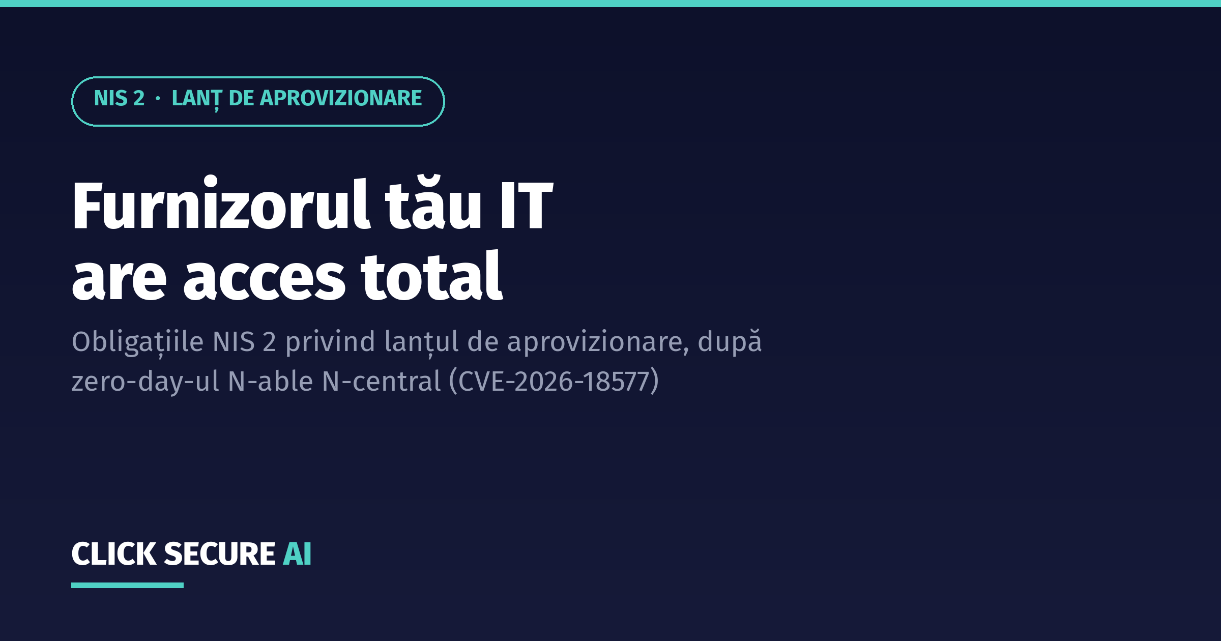 "Furnizorul tău IT are acces total: obligațiile de lanț de aprovizionare din NIS 2, după zero-day-ul N-able N-central"